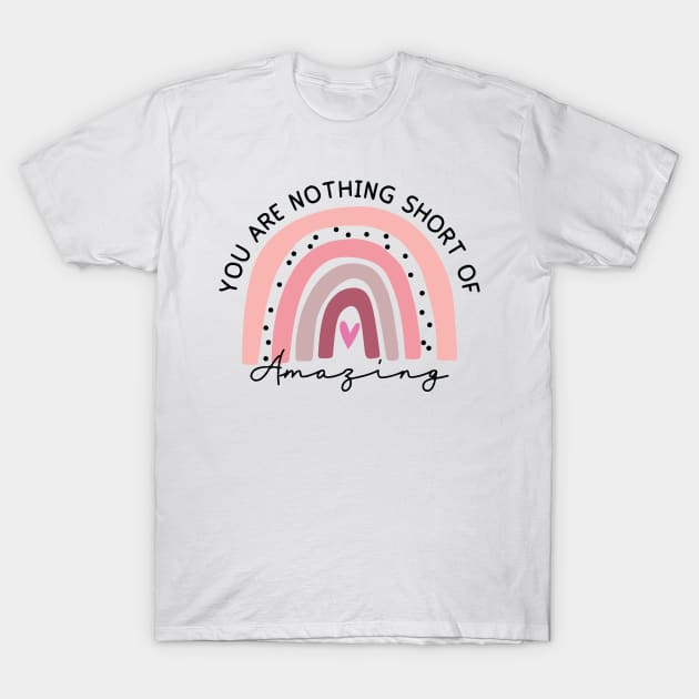 You are nothing short of amazing T-Shirt by Madelyn_Frere